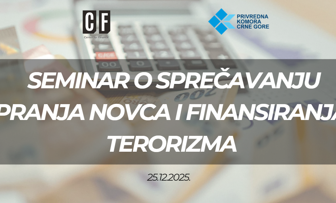 Centar za finansije i Privredna komora Crne Gore pozivaju na seminar  “Sprečavanje pranja novca i finansiranja terorizma:  Uloga institucija i privrede u borbi protiv finansijskog kriminala”